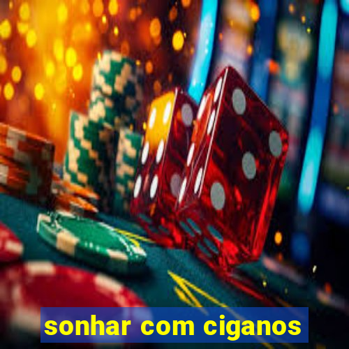 sonhar com ciganos